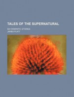 Tales of the Supernatural; Six Romantic Stories - James Platt