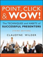 Point, Click & Wow!: The Techniques and Habits of Successful Presenters [With CDROM] - Claudyne Wilder