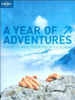 A Year of Adventures: Lonely Planet's Guide to Where, What And When to Do It - Andrew Bain, Lonely Planet