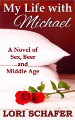 My Life with Michael: A Novel of Sex, Beer, and Middle Age - Lori Schafer