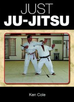 Just Ju-Jitsu - Ken Cole