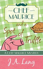 Chef Maurice and a Spot of Truffle (Chef Maurice Cotswold Mysteries Book 1) - J.A. Lang