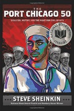 The Port Chicago 50: Disaster, Mutiny, and the Fight for Civil Rights by Sheinkin, Steve (2014) Hardcover - Steve Sheinkin