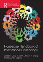 Routledge Handbook of International Criminology - Cindy J. Smith, Sheldon X. Zhang, Rosemary Barberet