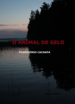 O ANIMAL DE GELO - Possidónio Cachapa