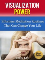 Visualization Power: Effortless Meditation Routines That Can Change Your Life (Tony Robbins, Anthony Robbins, Brian Tracy, Jim Rohn, Jack Canfield, Robert Kiyosaki, Zig Ziglar, Oprah, Stephen Covey) - Larry Law