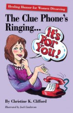 The Clue Phone's Ringing... It's for You!: Healing Humor for Women Divorcing - Christine K. Clifford