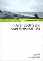 Future Flooding and Coastal Erosion Risks - Colin R. Thorne, E. Evans, Edmund C. Penning-Rowsell, Edward P. Evans