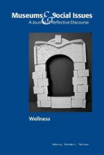 Pursuing Wellness: Museums & Social Issues 5:2 Thematic Issue - John Fraser, Judy Koke