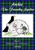 Archie The Friendly Spider; Bedtime Stories ( Childrens Fantasy ) - Edinburgh Zoo Adventures! - J W Paris, Agnieszka Gorak