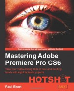 Mastering Adobe Premiere Pro Cs6 - Paul Ekert