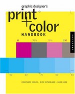 Graphic Designer's Print and Color Handbook: All You Need to Know about Color and Print from Concept to Final Output - Constance Sidles, Barbara Karg, Rick Sutherland