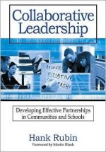 Collaborative Leadership: Developing Effective Partnerships in Communities and Schools - Hank Rubin