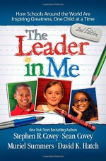 The Leader in Me: How Schools Around the World Are Inspiring Greatness, One Child at a Time - Stephen R. Covey