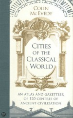 Cities of the Classical World: An Atlas and Gazetteer of 120 Centuries of Ancient Civilization - Colin McEvedy