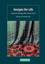 Designs for Life: Molecular Biology After World War II - Soraya de Chadarevian