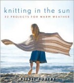 Knitting In the Sun: 32 Projects for Warm Weather - Kristi Porter