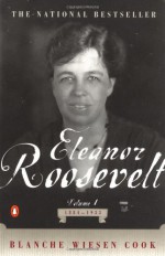 Eleanor Roosevelt: Volume I, 1884-1933 - Blanche Wiesen Cook