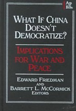 What If China Doesn't Democratize: Implications for War and Peace - Edward Friedman