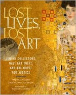 Lost Lives, Lost Art: Jewish Collectors, Nazi Art Theft, and the Quest for Justice - Melissa Müller, Monika Tatzkow, Ronald S. Lauder, Melissa Müller, Monica Tatzkow, Ronald Lauder, Elie Wiesel