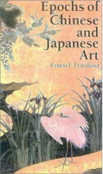 Epochs of Chinese and Japanese Art - Ernest Fenollosa