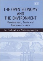 The Open Economy and the Environment: Trade, Policy and Resource Degradation in Asian Developing Countries - Ian Coxhead, Sisira Jayasuriya