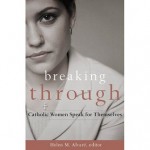 Breaking Through: Catholic Women Speak for Themselves - Helen Alvare