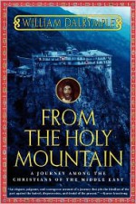 From the Holy Mountain: A Journey among the Christians of the Middle East - William Dalrymple