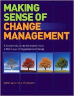 Making Sense of Change Management: A Complete Guide to the Models, Tools and Techniques of Organizational Change Management - Esther Cameron, Mike Green