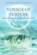 Voyage of Purpose: Spiritual Wisdom from Near-Death back to Life - David Bennett, Cindy Griffith-Bennett