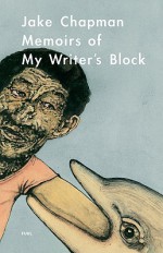 Memoirs of My Writer's Block - Jake Chapman, Stephen Sorrell, Damon Murray