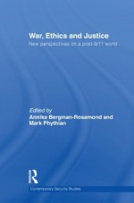 War, Ethics and Justice: New Perspectives on a Post-9/11 World (Contemporary Security Studies) - Annika Bergman-rosamond, Mark Phythian