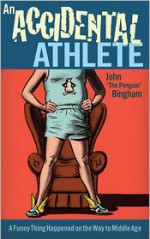 An Accidental Athlete: A Funny Thing Happened on the Way to Middle Age - John Bingham