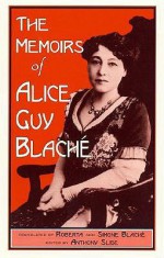 The Memoirs of Alice Guy Blache - Alice Guy, Roberta And Blach-, Anthony Slide