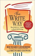 The Write Way: The S.P.E.L.L. Guide to Real-Life Writing (Society for the Preservation of English Language and Literature) - Richard Lederer