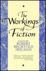 The Workings of Fiction: Essays - Robert Bechtold Heilman