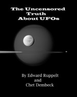 The Uncensored Truth About UFOs (Annotated Edition) - Edward Ruppelt, Chet Dembeck