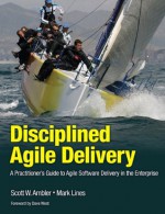 Disciplined Agile Delivery: A Practitioner's Guide to Agile Software Delivery in the Enterprise (IBM Press) - Scott W. Ambler, Mark Lines