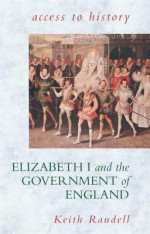 Elizabeth I and the Government of England (Access to History) - Keith Randell