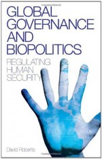 Global Governance and Biopolitics - David Roberts