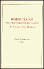 Joseph Tusiani -- Poet Translator Humanist: An International Homage - Paolo A. Giordano