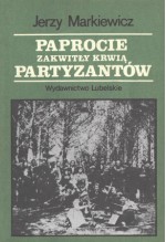 Paprocie zakwitły krwią partyzantów - Jerzy Markiewicz