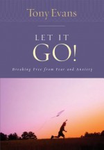 Let It Go!: Breaking Free from Fear and Anxiety - Anthony Evans