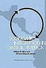 Economic Integration in Central America: A Study - William R. Cline, Enrique Delgado