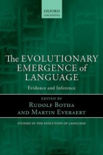 The Evolutionary Emergence of Language: Evidence and Inference (Oxford Studies in the Evolution of Language) - Rudolf Botha, Martin Everaert