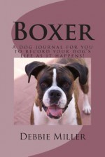 Boxer: A Dog Journal for You to Record Your Dog's Life as It Happens! - Debbie Miller