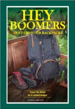 Hey Boomers, Dust Off Your Backpacks: Travel The World On A Limited Budget - Linda J. Brown