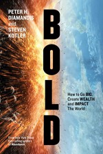 Bold: How to Go Big, Create Wealth and Impact the World - Peter H. Diamandis, Steven Kotler