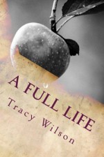 A Full Life: Writings and Recipes - Tracy Wilson, J.C. Wilson