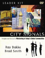 City Signals Leader Kit: Principles and Practices for Ministering in Today's Global Communities [With 3 DVDs] - Raymond J. Bakke, Brad Smith